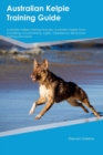 Australian Kelpie Training Guide Australian Kelpie Training Includes : Australian Kelpie Tricks, Socializing, Housetraining, Agility, Obedience, Behavioral Training, and More - Book