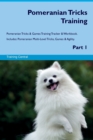 Pomeranian Tricks Training Pomeranian Tricks & Games Training Tracker & Workbook. Includes : Pomeranian Multi-Level Tricks, Games & Agility. Part 1 - Book