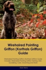 Wirehaired Pointing Griffon (Korthals Griffon) Guide Wirehaired Pointing Griffon Guide Includes : Wirehaired Pointing Griffon Training, Diet, Socializing, Care, Grooming, and More - Book