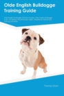 Olde English Bulldogge Training Guide Olde English Bulldogge Training Includes : Olde English Bulldogge Tricks, Socializing, Housetraining, Agility, Obedience, Behavioral Training, and More - Book