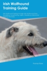 Irish Wolfhound Training Guide Irish Wolfhound Training Includes : Irish Wolfhound Tricks, Socializing, Housetraining, Agility, Obedience, Behavioral Training, and More - Book