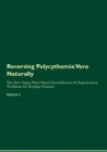 Reversing Polycythemia Vera Naturally The Raw Vegan Plant-Based Detoxification & Regeneration Workbook for Healing Patients. Volume 2 - Book