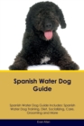 Spanish Water Dog Guide Spanish Water Dog Guide Includes : Spanish Water Dog Training, Diet, Socializing, Care, Grooming, Breeding and More - Book
