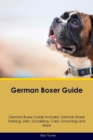 German Boxer Guide German Boxer Guide Includes : German Boxer Training, Diet, Socializing, Care, Grooming, and More - Book