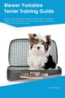 Biewer Yorkshire Terrier Training Guide Biewer Yorkshire Terrier Training Includes : Biewer Yorkshire Terrier Tricks, Socializing, Housetraining, Agility, Obedience, Behavioral Training, and More - Book