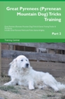 Great Pyrenees (Pyrenean Mountain Dog) Tricks Training Great Pyrenees Tricks & Games Training Tracker & Workbook. Includes : Great Pyrenees Multi-Level Tricks, Games & Agility. Part 2 - Book