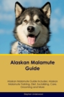 Alaskan Malamute Guide Alaskan Malamute Guide Includes : Alaskan Malamute Training, Diet, Socializing, Care, Grooming, Breeding and More - Book