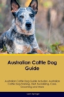 Australian Cattle Dog Guide Australian Cattle Dog Guide Includes : Australian Cattle Dog Training, Diet, Socializing, Care, Grooming, Breeding and More - Book