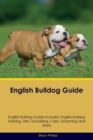 English Bulldog Guide English Bulldog Guide Includes : English Bulldog Training, Diet, Socializing, Care, Grooming, Breeding and More - Book