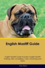 English Mastiff Guide English Mastiff Guide Includes : English Mastiff Training, Diet, Socializing, Care, Grooming, Breeding and More - Book