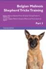 Belgian Malinois Shepherd Tricks Training Belgian Malinois Shepherd Tricks & Games Training Tracker & Workbook. Includes : Belgian Malinois Shepherd Multi-Level Tricks, Games & Agility. Part 3 - Book