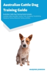 Australian Cattle Dog Training Guide Australian Cattle Dog Training Guide Includes : Australian Cattle Dog Agility Training, Tricks, Socializing, Housetraining, Obedience Training, Behavioral Training - Book