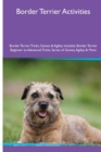 Border Terrier Activities Border Terrier Tricks, Games & Agility. Includes : Border Terrier Beginner to Advanced Tricks, Series of Games, Agility and More - Book