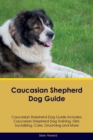 Caucasian Shepherd Dog Guide Caucasian Shepherd Dog Guide Includes : Caucasian Shepherd Dog Training, Diet, Socializing, Care, Grooming, Breeding and More - Book