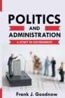 Politics and Administration : A Study in Government - Book