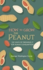 How to Grow the Peanut : and 105 Ways of Preparing It for Human Consumption - eBook