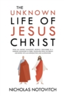 The Unknown Life of Jesus Christ : From an Ancient Manuscript, Recently Discovered in a Buddhist Monastery in Thibet, Translated From the French and Edited With an Introduction and Illustrations - Book