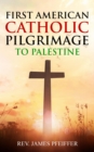 First American Catholic Pilgrimage to Palestine, 1889 - eBook