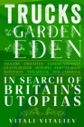 Trucks in the Garden of Eden : In Search of Britain's Utopias - Book