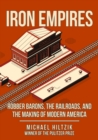 Iron Empires : Robber Barons, The Railroads, and the Making of Modern America - Book