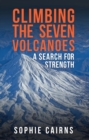 Climbing the Seven Volcanoes : A Search for Strength - Book
