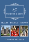 A-Z of Windsor & Eton : Places-People-History - Book