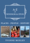 A-Z of Windsor & Eton : Places-People-History - eBook