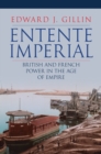 Entente Imperial : British and French Power in the Age of Empire - Book