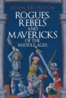 Rogues, Rebels and Mavericks of the Middle Ages - Book