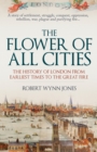 The Flower of All Cities : The History of London from Earliest Times to the Great Fire - Book