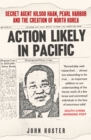 Action Likely in Pacific : Secret Agent Kilsoo Haan, Pearl Harbor and the Creation of North Korea - Book