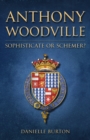 Anthony Woodville : Sophisticate or Schemer? - Book