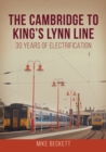 The Cambridge to King's Lynn Line : 30 Years of Electrification - Book