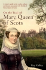 On the Trail of Mary, Queen of Scots : A visitor’s guide to the castles, palaces and houses associated with the life of Mary, Queen of Scots - Book