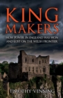 Kingmakers : How Power in England Was Won and Lost on the Welsh Frontier - Book
