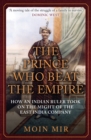 The Prince Who Beat the Empire : How an Indian Ruler Took on the Might of the East India Company - Book