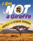 I Am Not a Giraffe : Animals in the African Savanna - Book