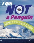 I Am Not a Penguin : Animals in the Polar Regions - Book