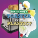 Can You Make a Toaster Out of Plastic? - Book