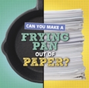 Can You Make a Frying Pan Out of Paper? - Book