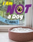 I Am Not a Dog : Pet Animals - Book