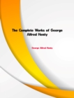 The Complete Works of George Alfred Henty - eBook