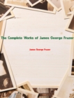 The Complete Works of James George Frazer - eBook