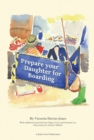 Prepare your daughter for boarding: Ensuring Your Daughter is Ready to Get the Most out of Boarding School - eBook