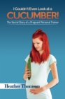 I Couldn't Even Look at a Cucumber! - eBook