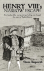 Henry VIII's Narrow Escape : How Sawley Abbey nearly destroyed a king and changed the course of English history - Book