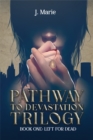 Pathway to Devastation Trilogy : Book One: Left for Dead - Book