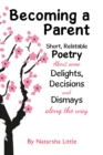 Becoming a Parent : Short, Relatable Poetry About the Delights, Decisions and Dismays Along the Way - Book
