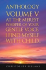 Anthology Volume V At the Merest Whisper of Your Gentle Voice, I Find Myself With Child... - Book