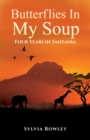Butterflies in My Soup : Four Years in Tanzania - Book